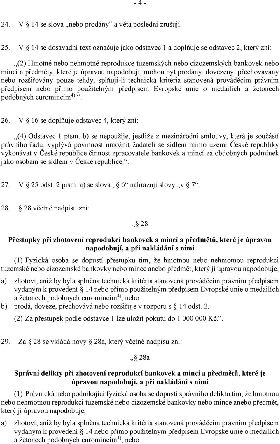 napodobují, mohou být prodány, dovezeny, přechovávány nebo rozšiřovány pouze tehdy, splňují-li technická kritéria stanovená prováděcím právním předpisem nebo přímo použitelným předpisem Evropské unie