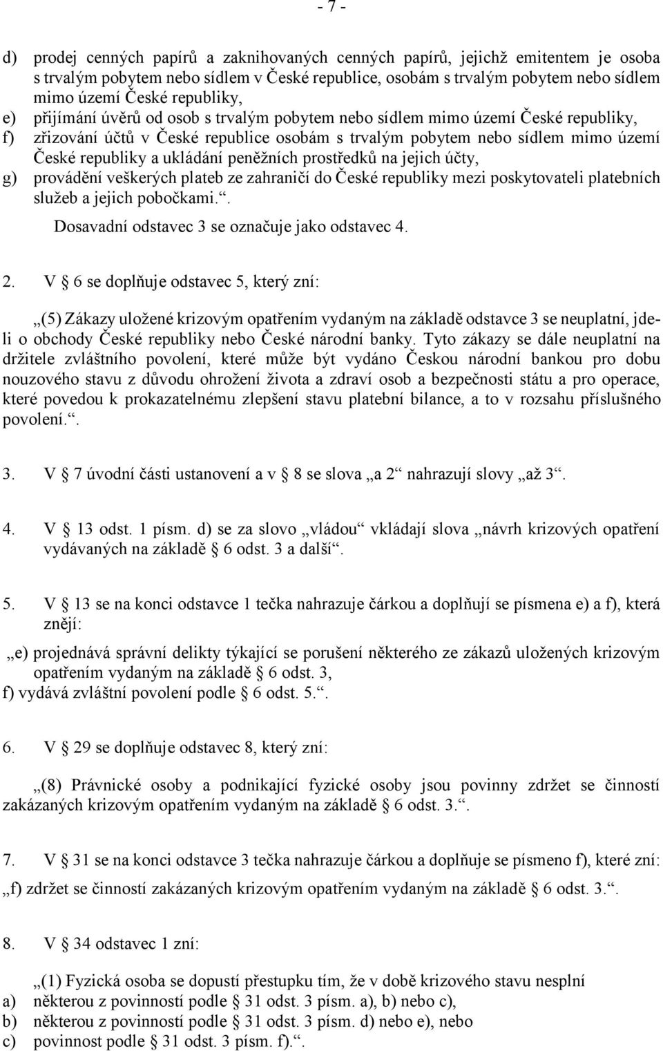 ukládání peněžních prostředků na jejich účty, g) provádění veškerých plateb ze zahraničí do České republiky mezi poskytovateli platebních služeb a jejich pobočkami.