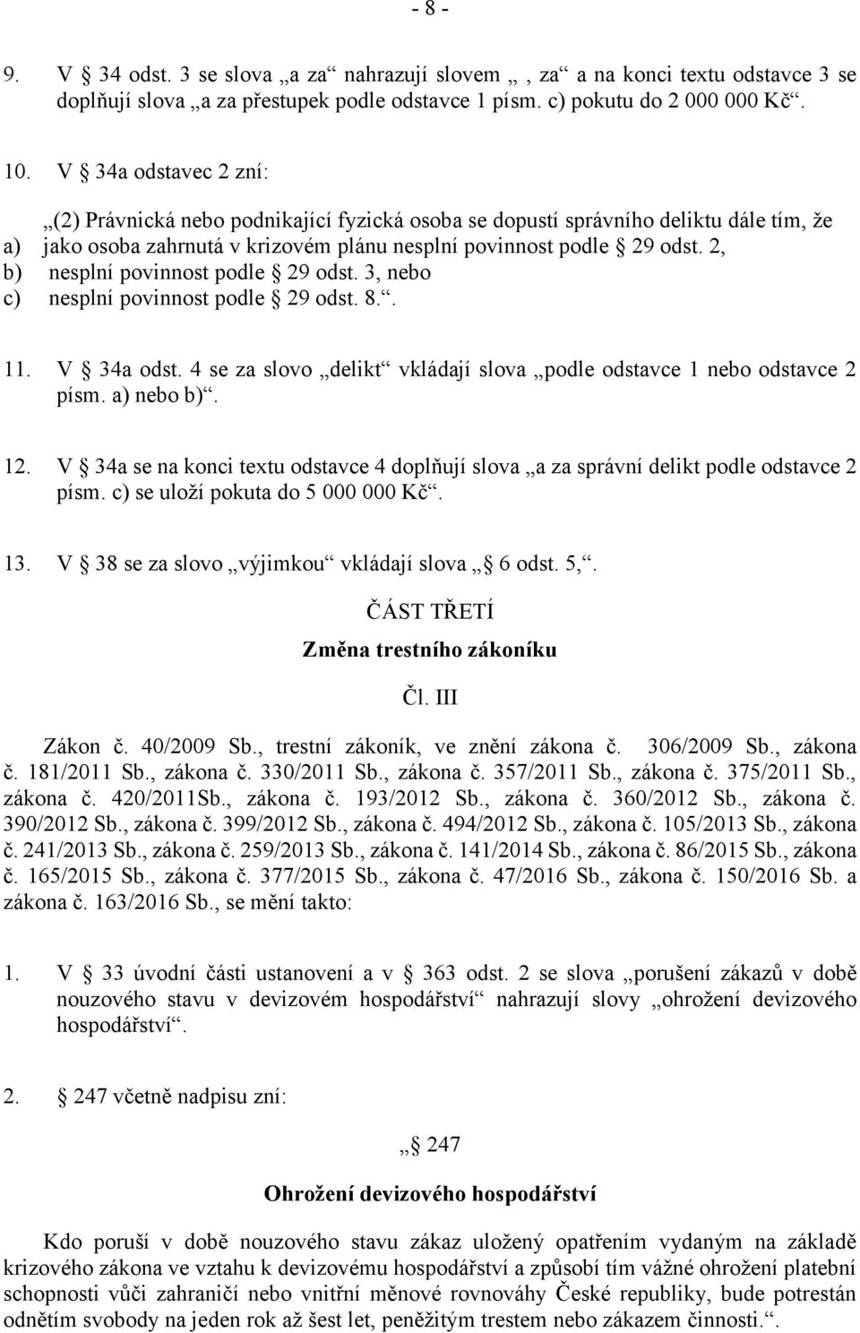 2, b) nesplní povinnost podle 29 odst. 3, nebo c) nesplní povinnost podle 29 odst. 8.. 11. V 34a odst. 4 se za slovo delikt vkládají slova podle odstavce 1 nebo odstavce 2 písm. a) nebo b). 12.