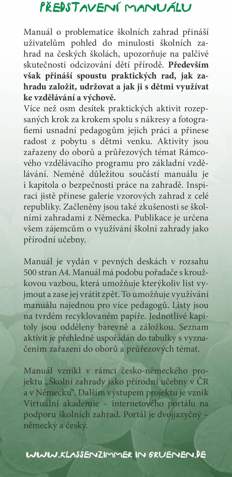 Více než osm desítek praktických aktivit rozepsaných krok za krokem spolu s nákresy a fotografiemi usnadní pedagogům jejich práci a přinese radost z pobytu s dětmi venku.