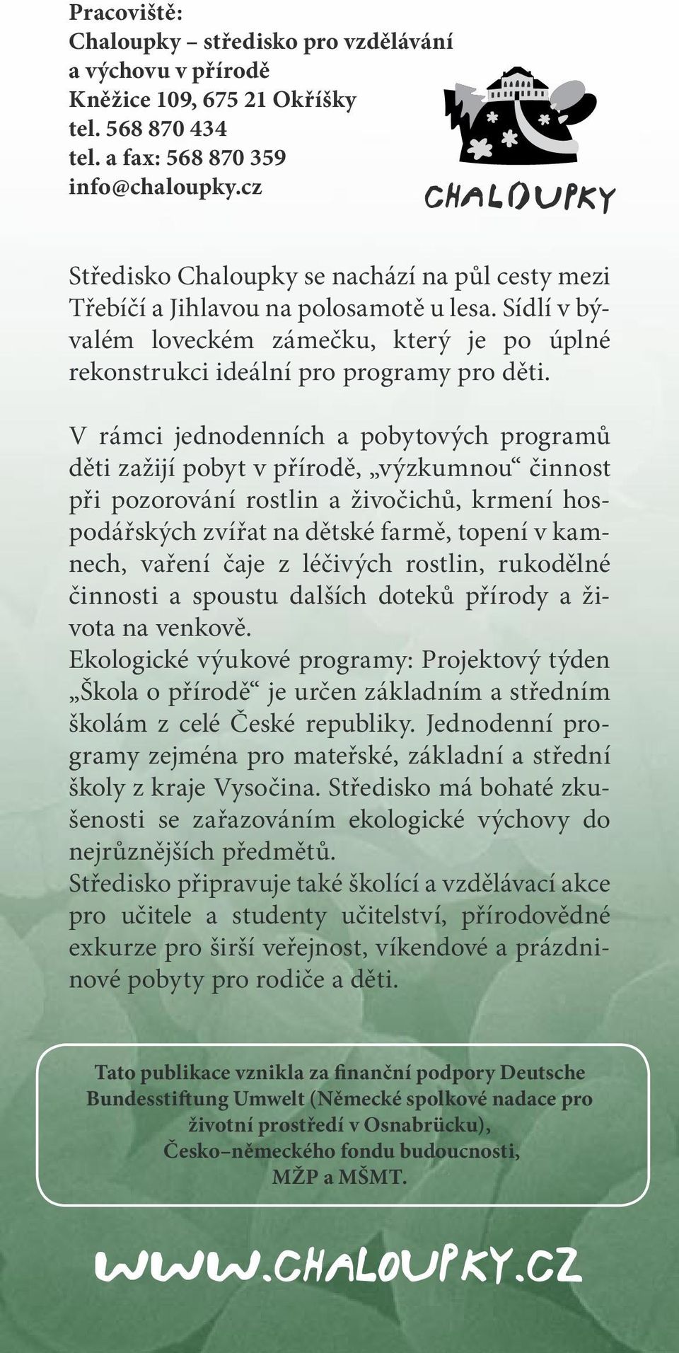 V rámci jednodenních a pobytových programů děti zažijí pobyt v přírodě, výzkumnou činnost při pozorování rostlin a živočichů, krmení hospodářských zvířat na dětské farmě, topení v kamnech, vaření