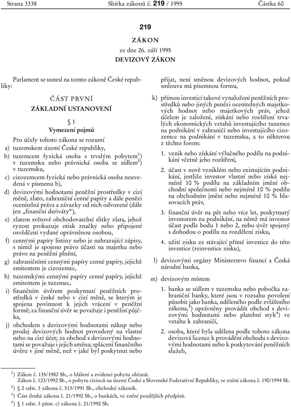 tuzemskem uіzemді Cь eskeі republiky, b) tuzemcem fyzickaі osoba s trvalyіm pobytem 1 ) v tuzemsku nebo praіvnickaі osoba se sдіdlem 2 ) v tuzemsku, c) cizozemcem fyzickaі nebo praіvnickaі osoba