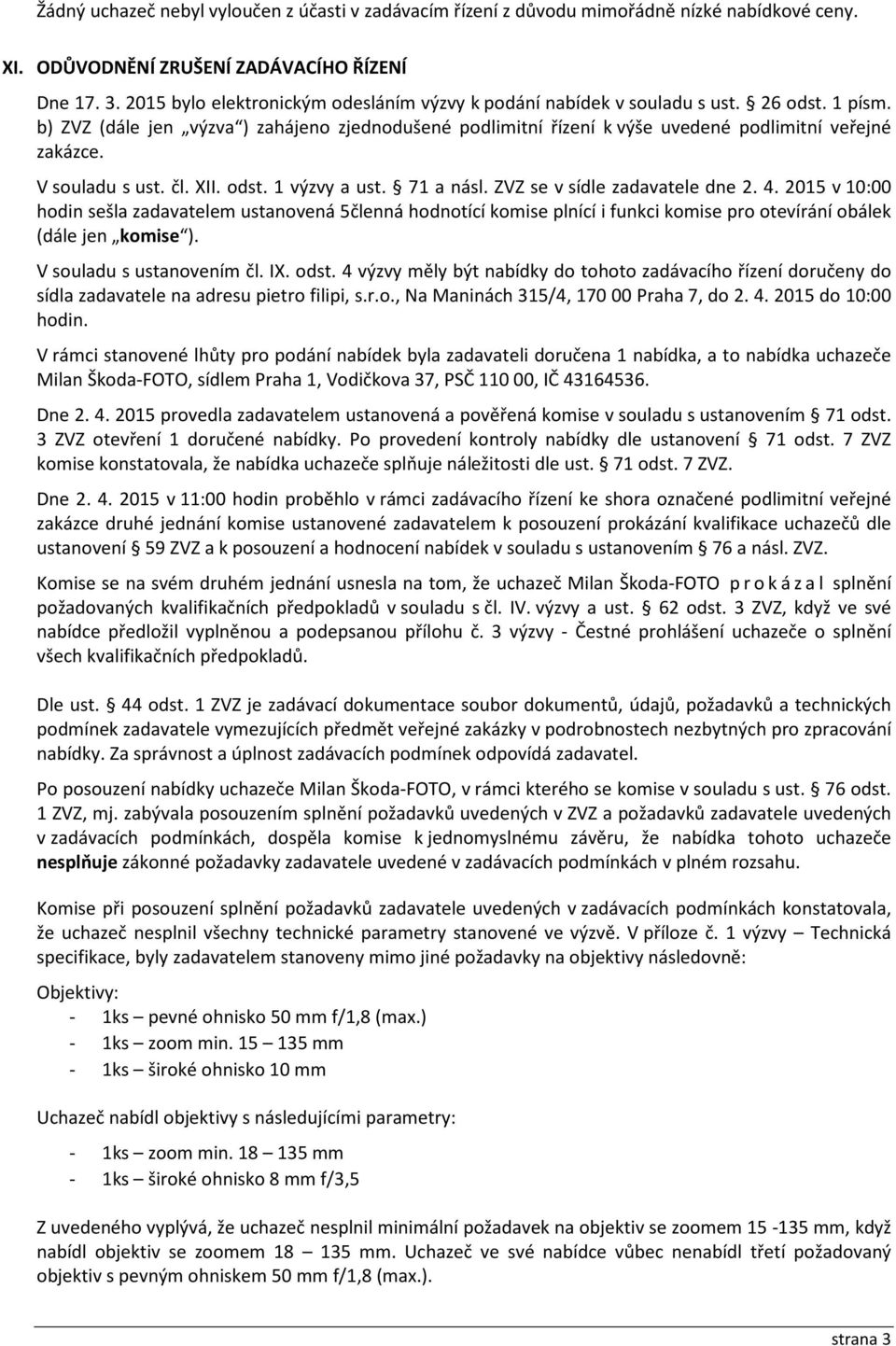 V souladu s ust. čl. XII. odst. 1 výzvy a ust. 71 a násl. ZVZ se v sídle zadavatele dne 2. 4.