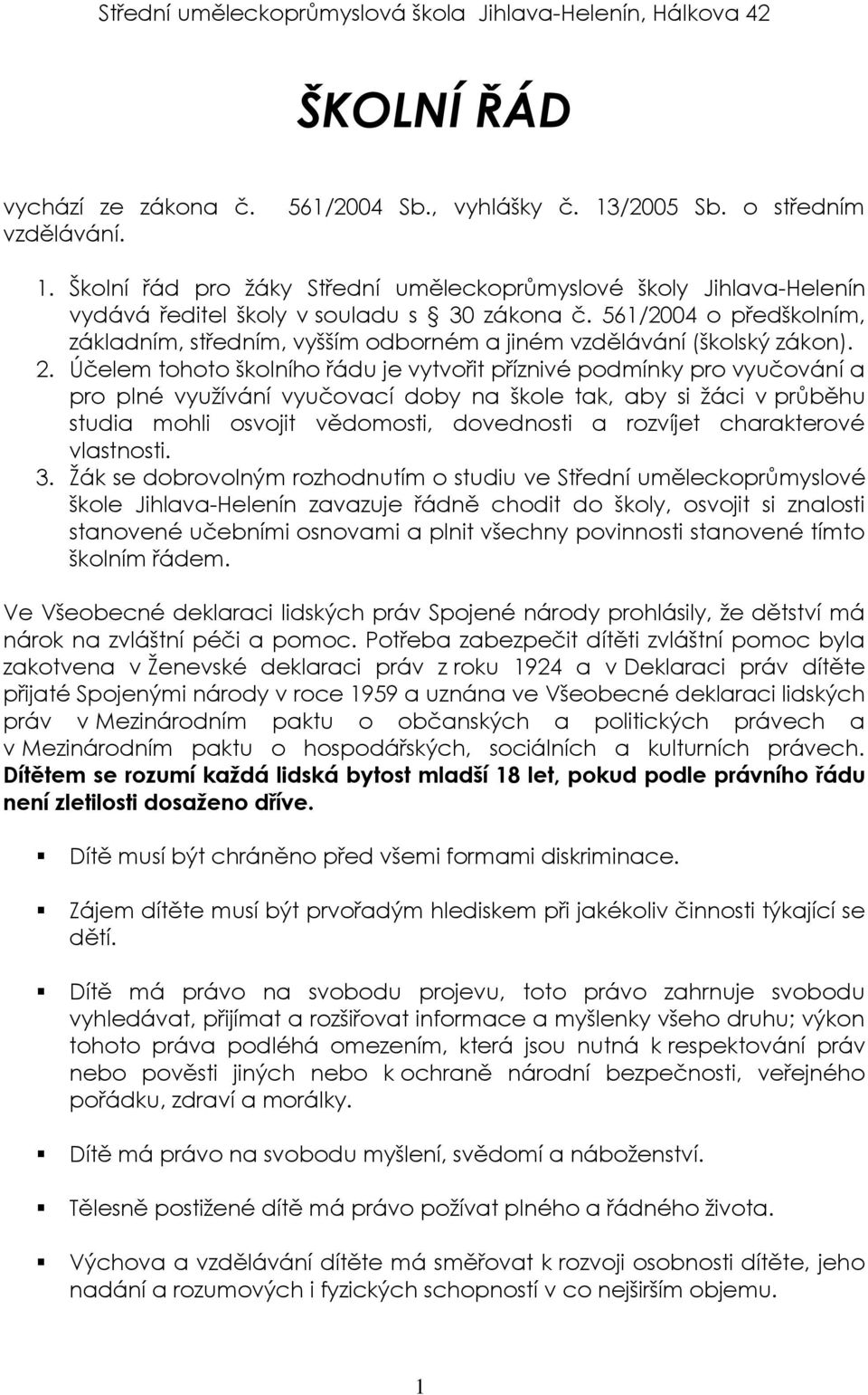 561/2004 o předškolním, základním, středním, vyšším odborném a jiném vzdělávání (školský zákon). 2.