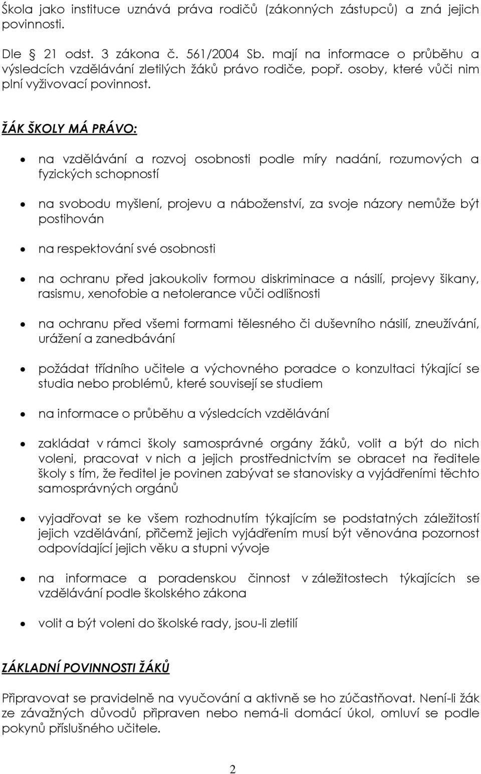 ŽÁK ŠKOLY MÁ PRÁVO: na vzdělávání a rozvoj osobnosti podle míry nadání, rozumových a fyzických schopností na svobodu myšlení, projevu a náboženství, za svoje názory nemůže být postihován na