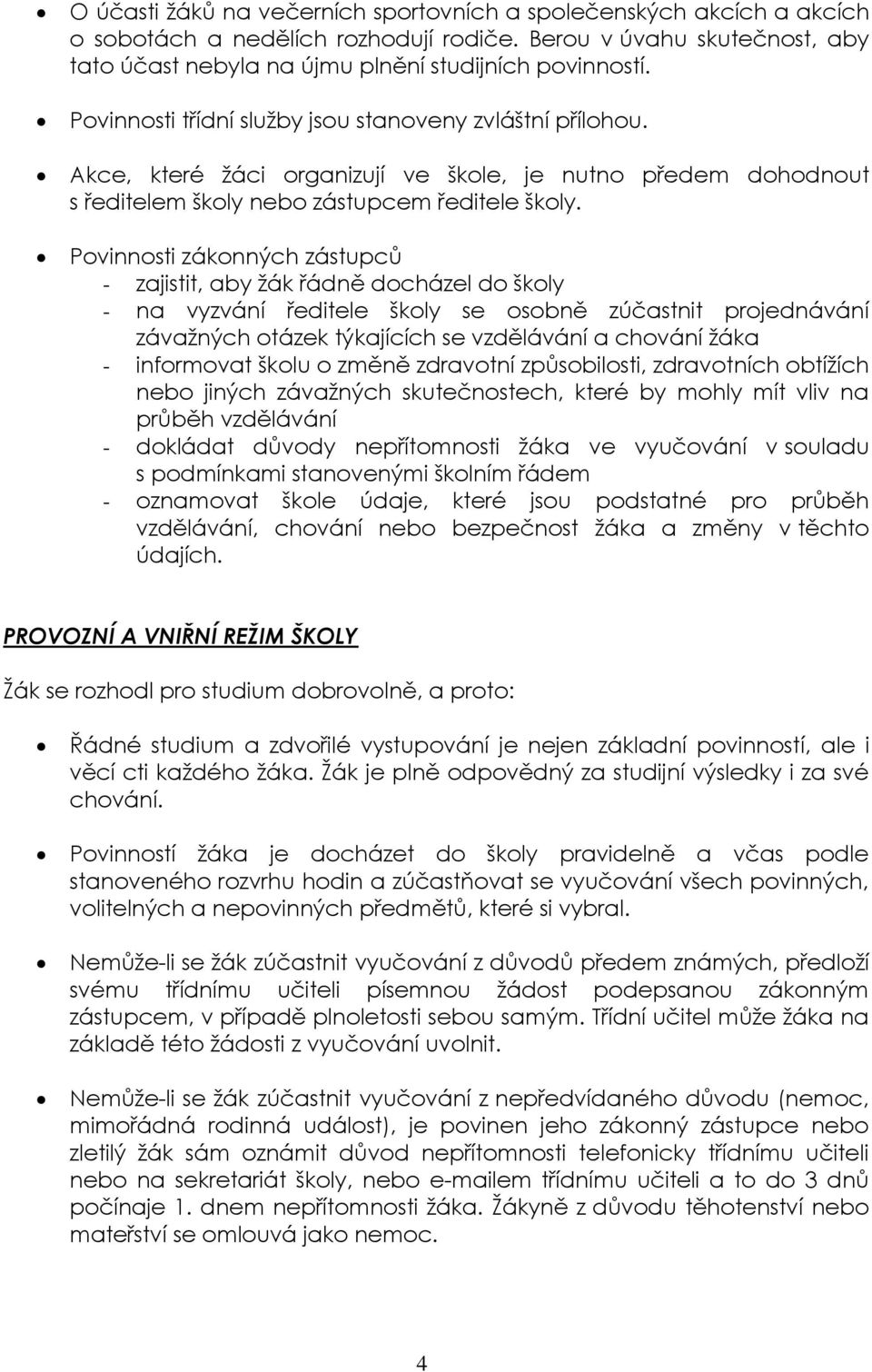 Povinnosti zákonných zástupců - zajistit, aby žák řádně docházel do školy - na vyzvání ředitele školy se osobně zúčastnit projednávání závažných otázek týkajících se vzdělávání a chování žáka -