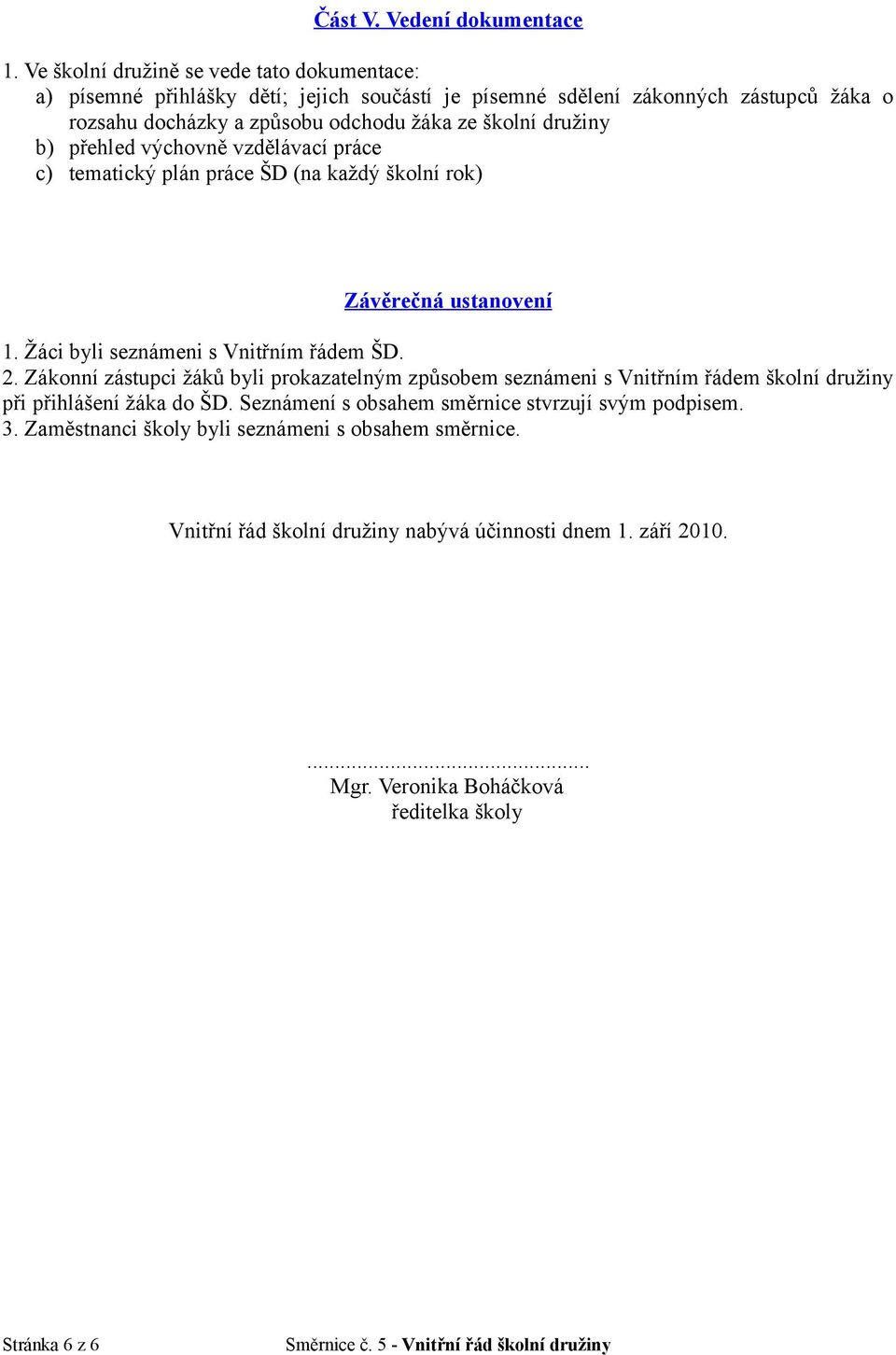 školní družiny b) přehled výchovně vzdělávací práce c) tematický plán práce ŠD (na každý školní rok) Závěrečná ustanovení 1. Žáci byli seznámeni s Vnitřním řádem ŠD. 2.