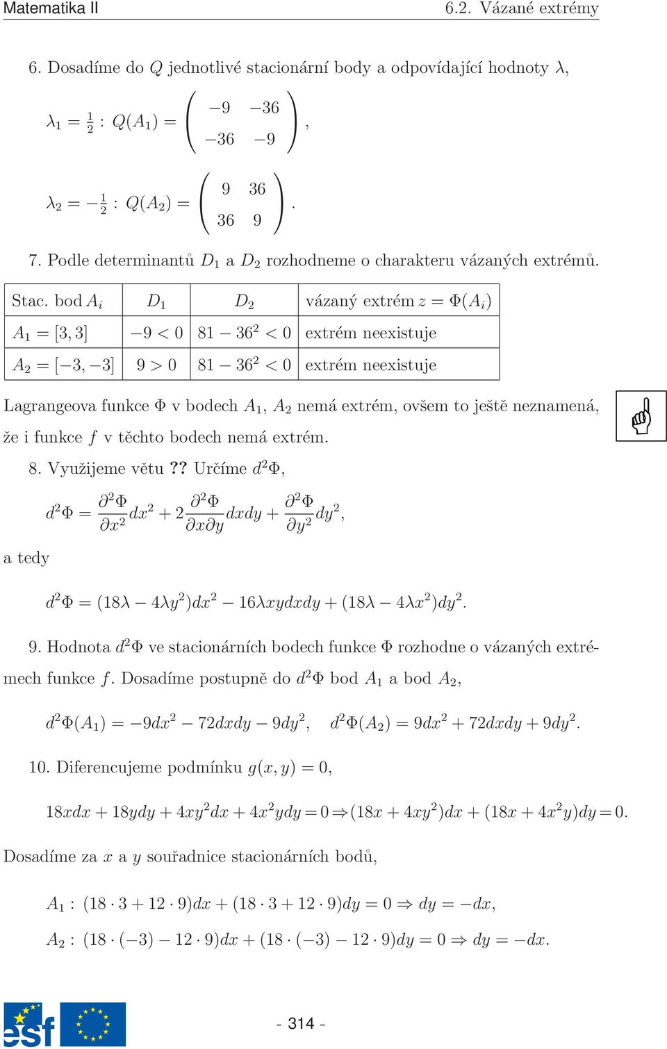 boda i D 1 D 2 vázaný extrémz = Φ(A i ) A 1 = [3, 3] 9 < 0 81 36 2 < 0 extrém neexistuje A 2 = [ 3, 3] 9 > 0 81 36 2 < 0 extrém neexistuje Lagrangeova funkce Φ v bodech A 1, A 2 nemá extrém, ovšem to