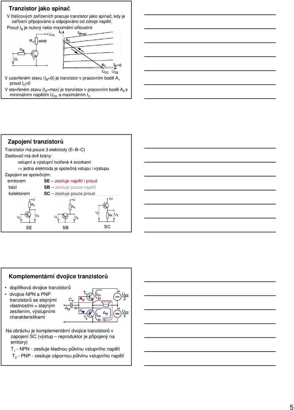 napětím U CE a maximálním I C Zapojení tranzistorů Tranzistor má pouze 3 elektrody (E B C) Zesilovač má dvě brány: vstupní a výstupní tvořené 4 svorkami jedna elektroda je společná vstupu i výstupu