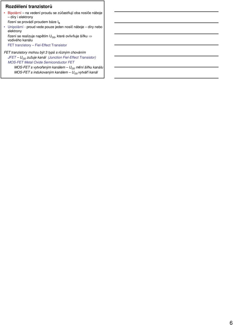 FET tranzistory Fiel-Effect Transistor FET tranzistory mohou být 3 typů s různým chováním JFET U GS zužuje kanál (Junction Fiel-Effect