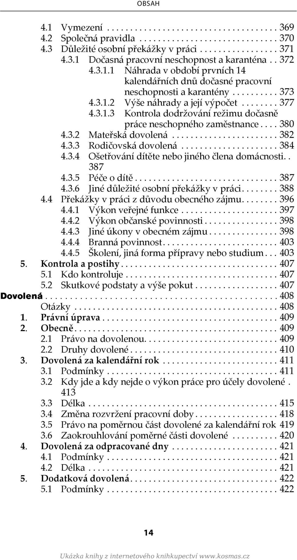 . 387 4.3.5 Péče o dítě...387 4.3.6 Jiné důležité osobní překážky v práci...388 4.4 Překážky v práci z důvodu obecného zájmu...396 4.4.1 Výkon veřejné funkce...397 4.4.2 Výkon občanské povinnosti.