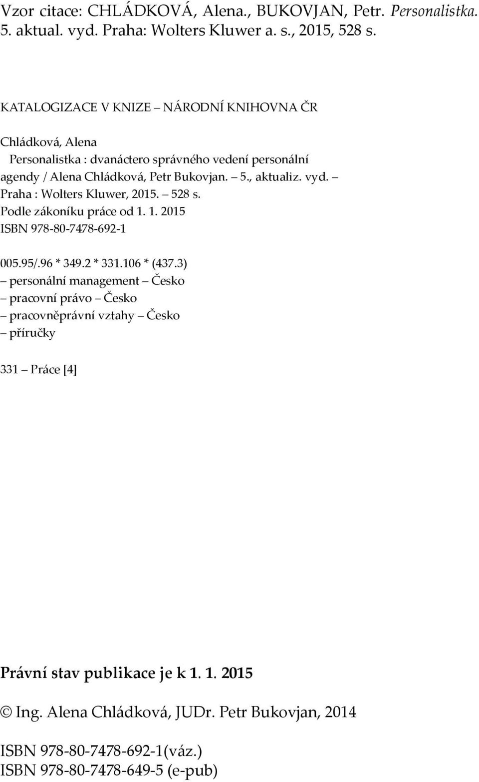 vyd. Praha : Wolters Kluwer, 2015. 528 s. Podle zákoníku práce od 1. 1. 2015 ISBN 978-80-7478-692-1 005.95/.96 * 349.2 * 331.106 * (437.