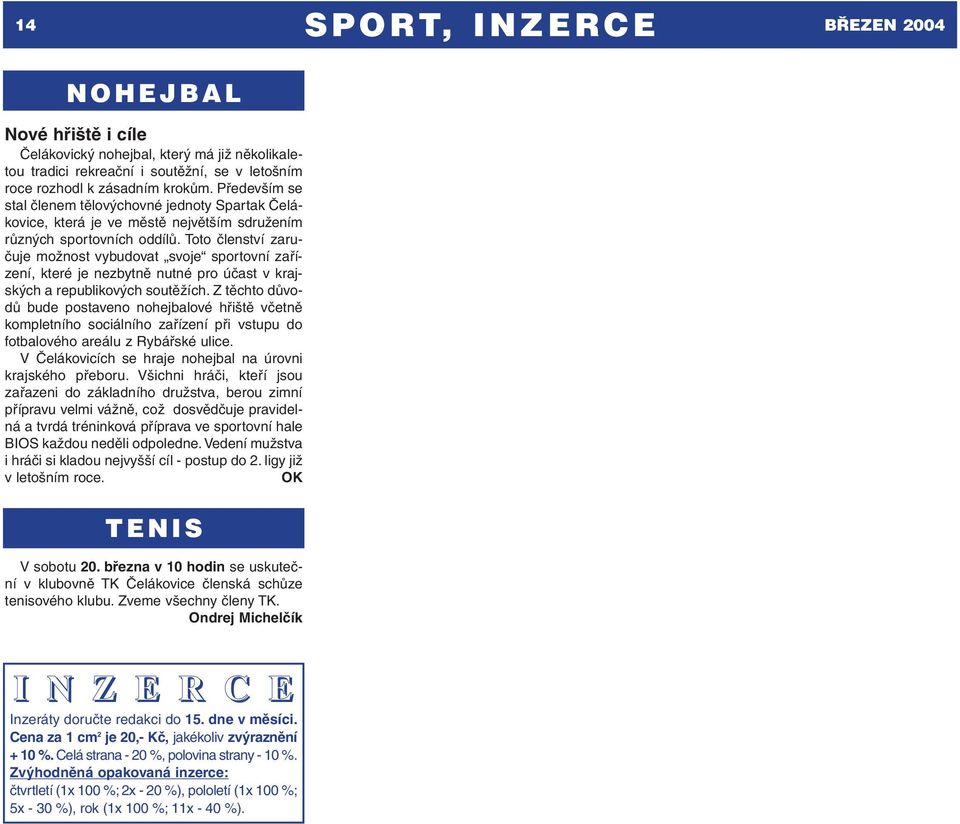 Toto členství zaručuje možnost vybudovat svoje sportovní zařízení, které je nezbytně nutné pro účast v krajských a republikových soutěžích.