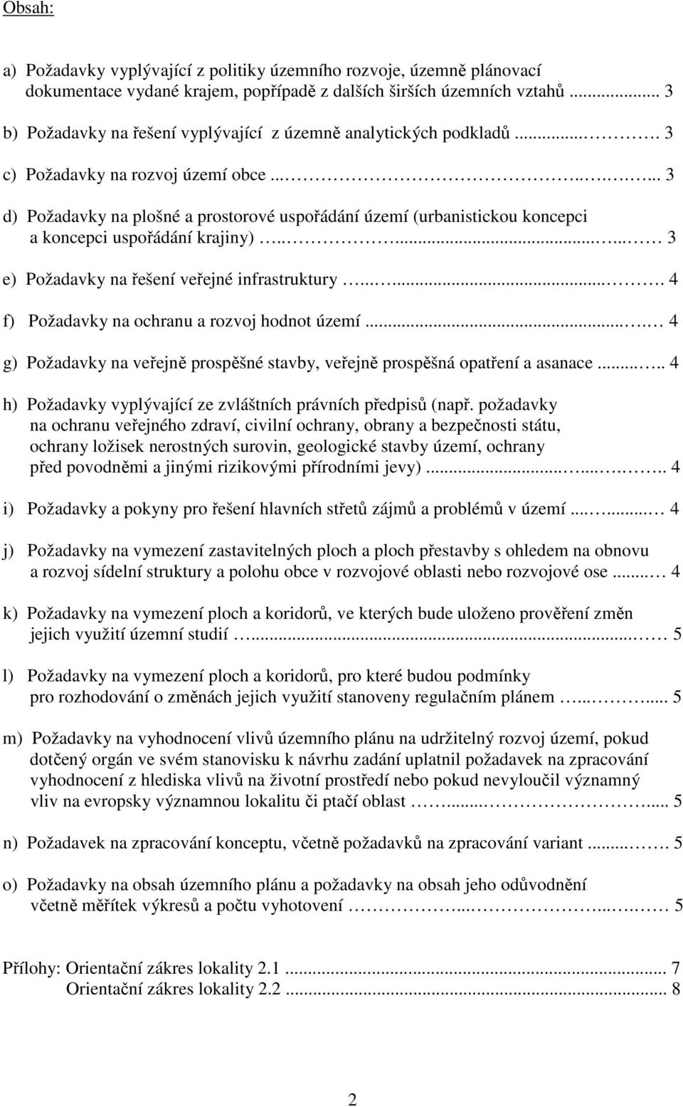 ......... 3 d) Požadavky na plošné a prostorové uspořádání území (urbanistickou koncepci a koncepci uspořádání krajiny)........ 3 e) Požadavky na řešení veřejné infrastruktury.