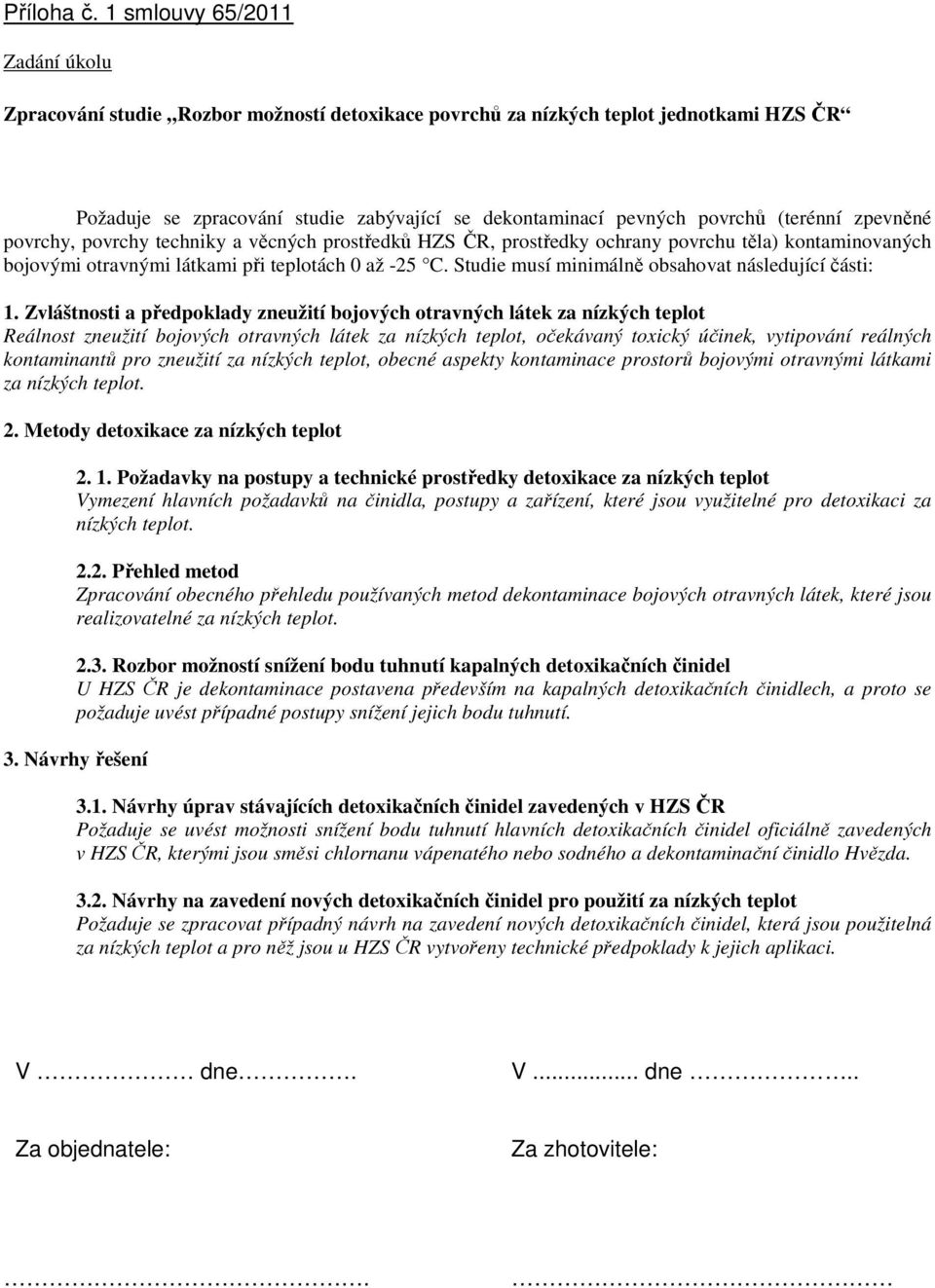 (terénní zpevněné povrchy, povrchy techniky a věcných prostředků HZS ČR, prostředky ochrany povrchu těla) kontaminovaných bojovými otravnými látkami při teplotách 0 až -25 C.