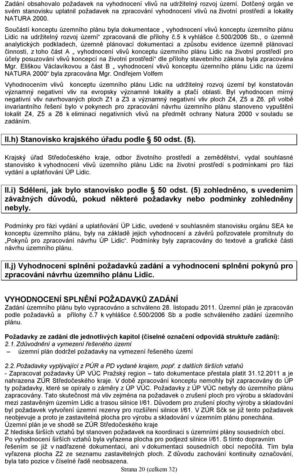 Součástí konceptu územního plánu byla dokumentace vyhodnocení vlivů konceptu územního plánu Lidic na udržitelný rozvoj území zpracovaná dle přílohy č.5 k vyhlášce č.500/2006 Sb.