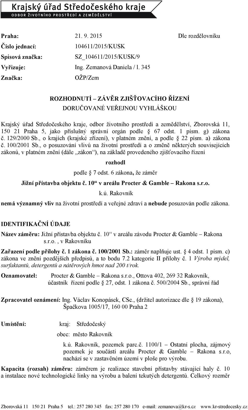 příslušný správní orgán podle 67 odst. 1 písm. g) zákona č. 129/2000 Sb., o krajích (krajské zřízení), v platném znění, a podle 22 písm. a) zákona č. 100/2001 Sb.