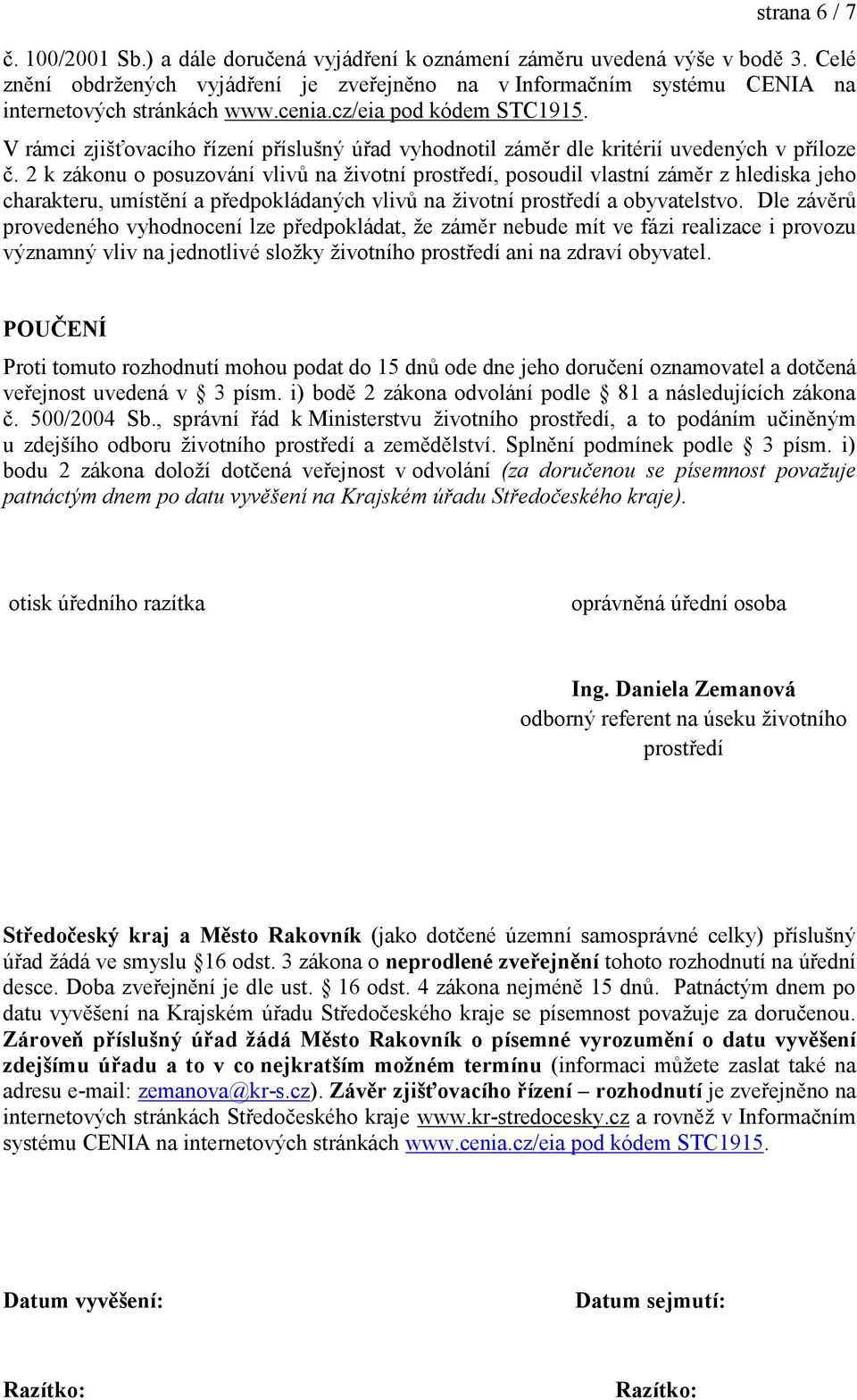 V rámci zjišťovacího řízení příslušný úřad vyhodnotil záměr dle kritérií uvedených v příloze č.