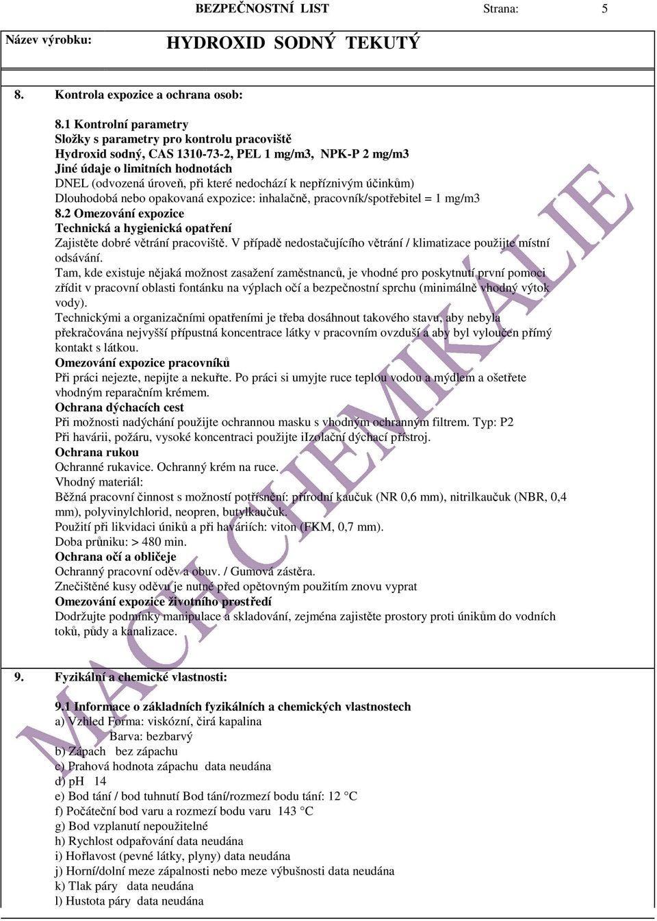 k nepříznivým účinkům) Dlouhodobá nebo opakovaná expozice: inhalačně, pracovník/spotřebitel = 1 mg/m3 8.2 Omezování expozice Technická a hygienická opatření Zajistěte dobré větrání pracoviště.