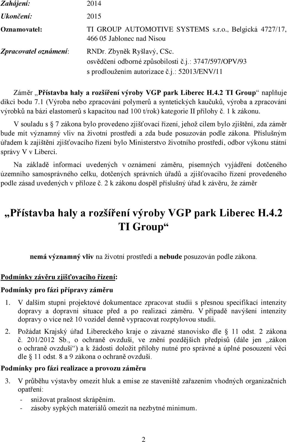 1 (Výroba nebo zpracování polymerů a syntetických kaučuků, výroba a zpracování výrobků na bázi elastomerů s kapacitou nad 100 t/rok) kategorie II přílohy č. 1 k zákonu.