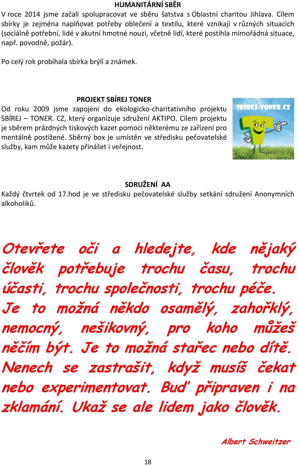 povodně, požár). Po celý rok probíhala sbírka brýlí a známek. PROJEKT SBÍREJ TONER Od roku 2009 jsme zapojeni do ekologicko-charitativního projektu SBÍREJ TONER. CZ, který organizuje sdružení AKTIPO.