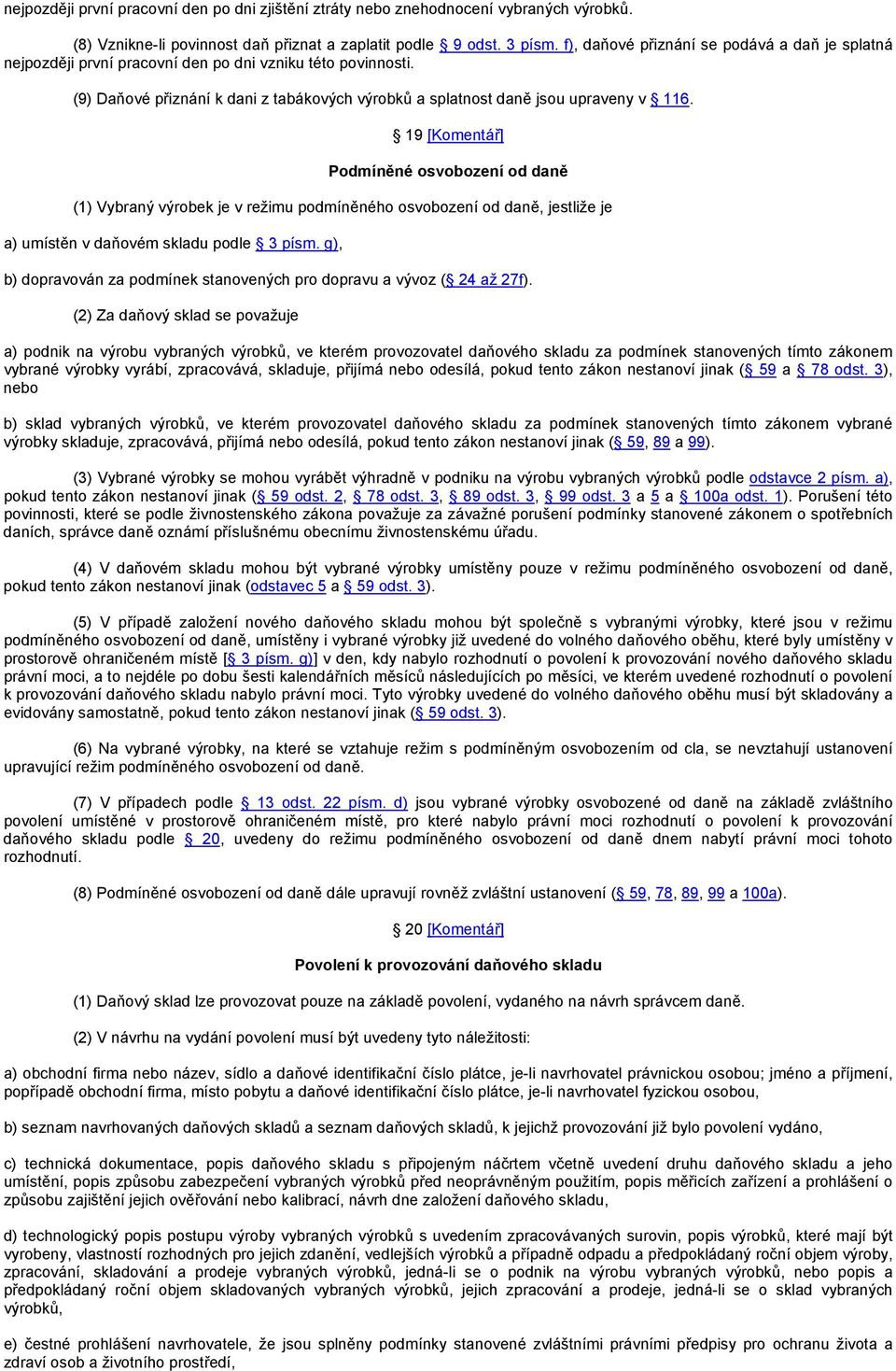 19 [Komentář] Podmíněné osvobození od daně (1) Vybraný výrobek je v režimu podmíněného osvobození od daně, jestliže je a) umístěn v daňovém skladu podle 3 písm.