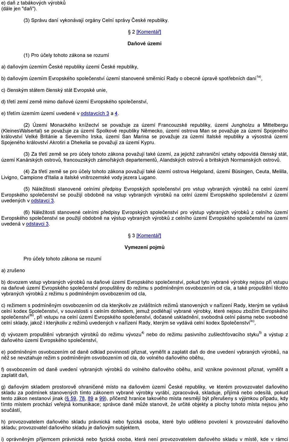 obecné úpravě spotřebních daní 1a), c) členským státem členský stát Evropské unie, d) třetí zemí země mimo daňové území Evropského společenství, e) třetím územím území uvedené v odstavcích 3 a 4.