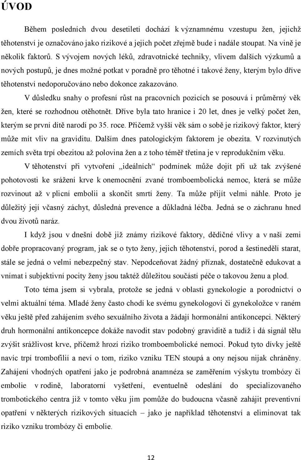 dokonce zakazováno. V důsledku snahy o profesní růst na pracovních pozicích se posouvá i průměrný věk ţen, které se rozhodnou otěhotnět.