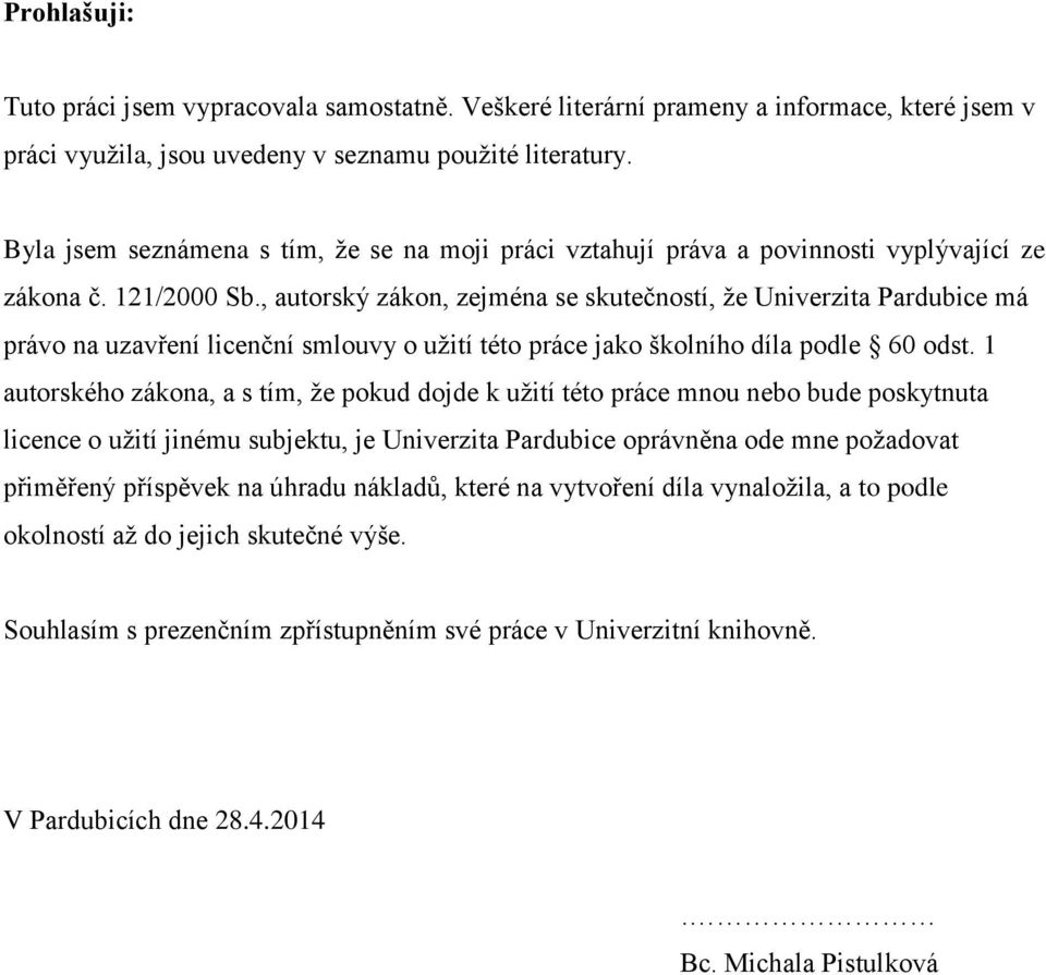 , autorský zákon, zejména se skutečností, ţe Univerzita Pardubice má právo na uzavření licenční smlouvy o uţití této práce jako školního díla podle 60 odst.
