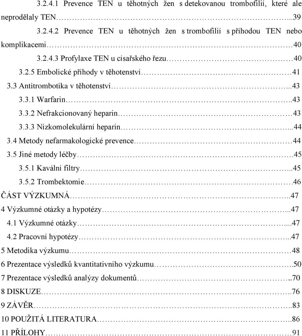 4 Metody nefarmakologické prevence 44 3.5 Jiné metody léčby.45 3.5.1 Kavální filtry...45 3.5.2 Trombektomie.46 ČÁST VÝZKUMNÁ...47 4 Výzkumné otázky a hypotézy...47 4.1 Výzkumné otázky...47 4.2 Pracovní hypotézy.