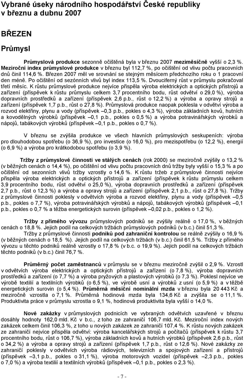 Březen 2007 měl ve srovnání se stejným měsícem předchozího roku o 1 pracovní den méně. Po očištění od sezónních vlivů byl index 113,5 %. Dvouciferný růst v průmyslu pokračoval třetí měsíc.