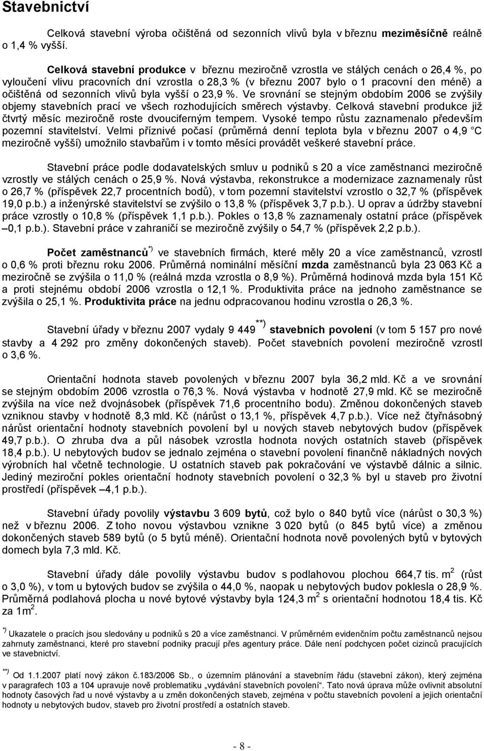 sezonních vlivů byla vyšší o 23,9 %. Ve srovnání se stejným obdobím 2006 se zvýšily objemy stavebních prací ve všech rozhodujících směrech výstavby.