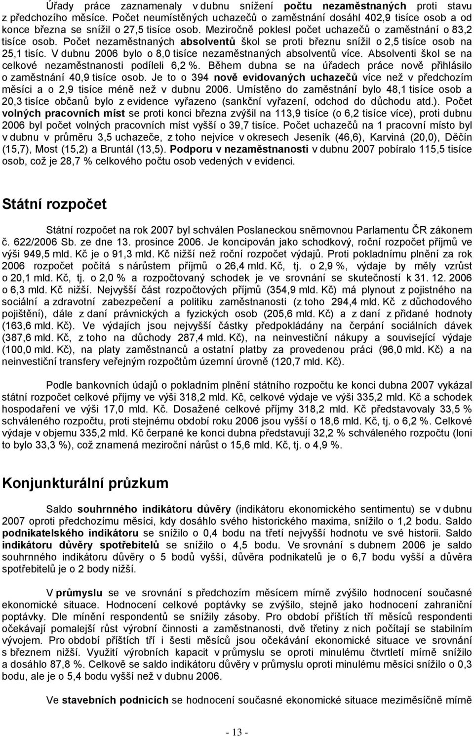 Počet nezaměstnaných absolventů škol se proti březnu snížil o 2,5 tisíce osob na 25,1 tisíc. V dubnu 2006 bylo o 8,0 tisíce nezaměstnaných absolventů více.