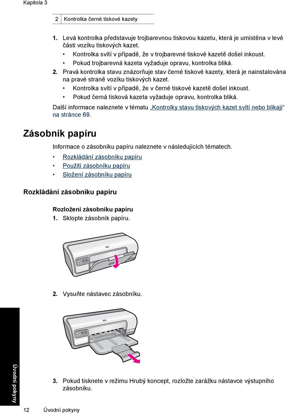 Pravá kontrolka stavu znázorňuje stav černé tiskové kazety, která je nainstalována na pravé straně vozíku tiskových kazet. Kontrolka svítí v případě, že v černé tiskové kazetě došel inkoust.