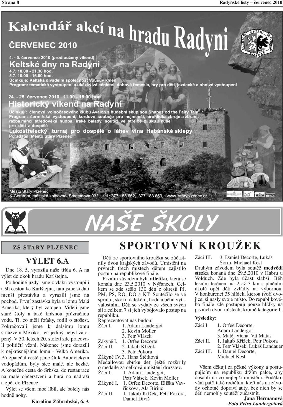 Vidûli jsme staré toly a také krásnou prûzraãnou vodu. Ti, co mûli foèáky, fotili o sto est. Pokraãovali jsme k dal ímu lomu s názvem Mexiko, ten jedin nebyl zatopen. V 50. letech 20.