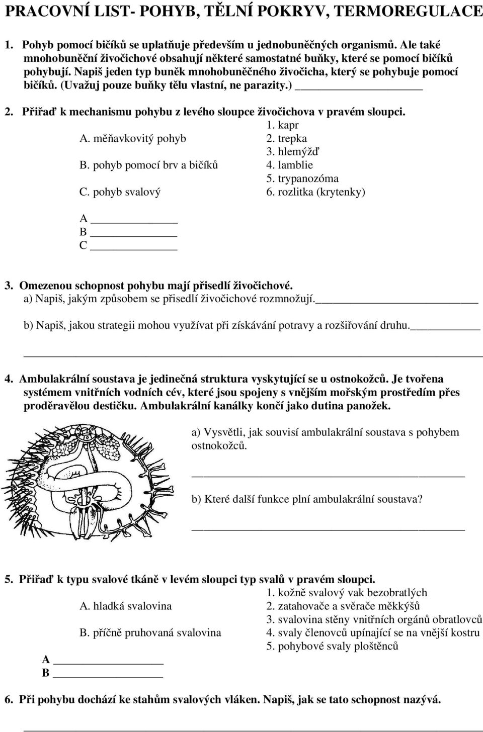 (Uvažuj pouze buňky tělu vlastní, ne parazity.) 2. Přiřaď k mechanismu pohybu z levého sloupce živočichova v pravém sloupci. 1. kapr A. měňavkovitý pohyb 2. trepka 3. hlemýžď B.