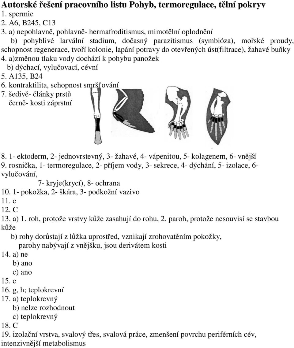 otevřených úst(filtrace), žahavé buňky 4. a)změnou tlaku vody dochází k pohybu panožek b) dýchací, vylučovací, cévní 5. A135, B24 6. kontraktilita, schopnost smršťování 7.