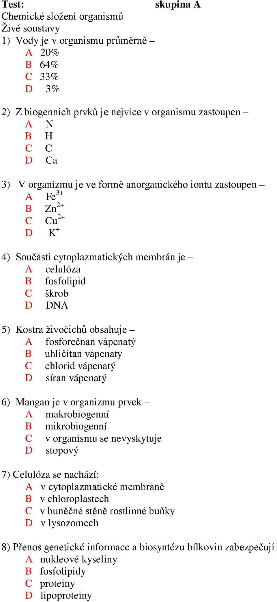 vápenatý B uhličitan vápenatý C chlorid vápenatý D síran vápenatý 6) Mangan je v organizmu prvek A makrobiogenní B mikrobiogenní C v organismu se nevyskytuje D stopový 7) Celulóza se nachází: A v