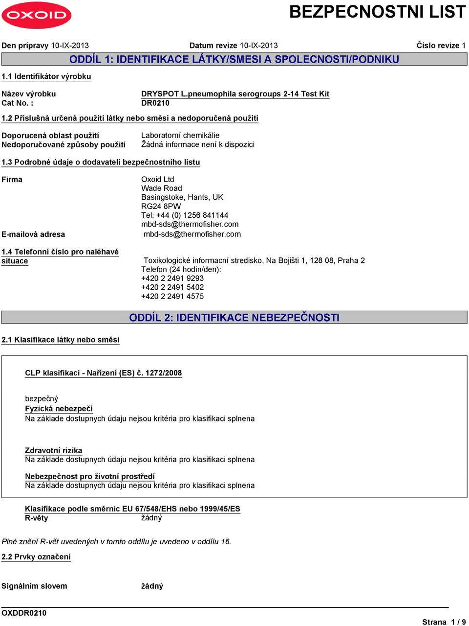 3 Podrobné údaje o dodavateli bezpečnostního listu Firma Oxoid Ltd Wade Road Basingstoke, Hants, UK RG24 8PW Tel: +44 (0) 1256 841144 mbd-sds@thermofisher.com E-mailová adresa mbd-sds@thermofisher.