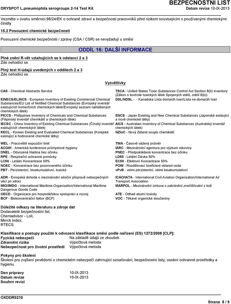 uvedených v oddílech 2 a 3 Zde nehodící se CAS - Chemical Abstracts Service EINECS/ELINCS - European Inventory of Existing Commercial Chemical Substances/EU List of Notified Chemical Substances