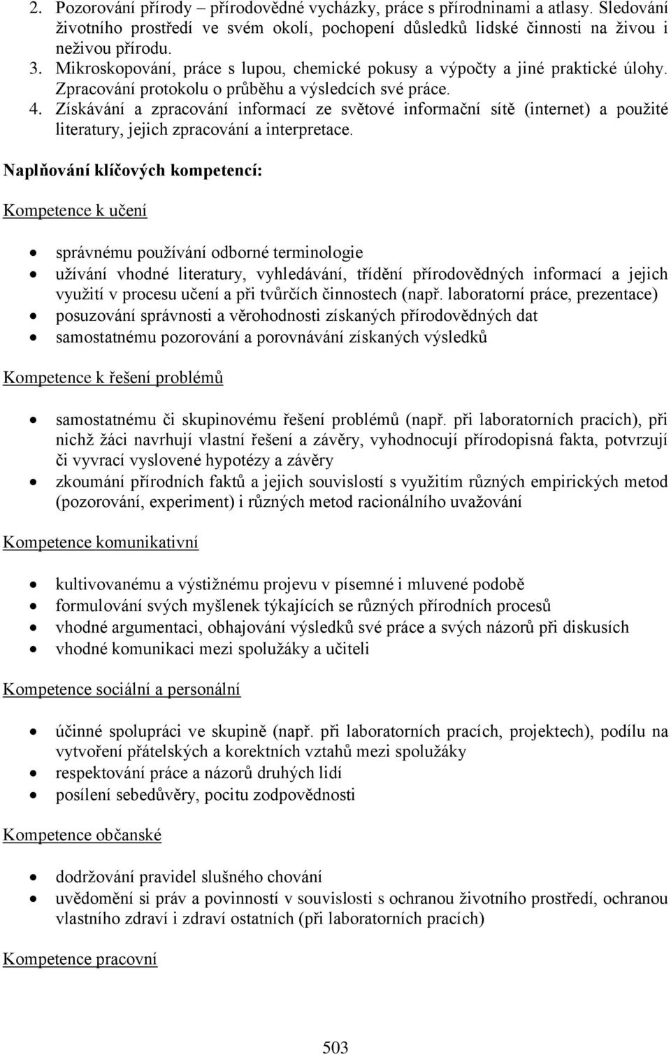 Získávání a zpracování informací ze světové informační sítě (internet) a použité literatury, jejich zpracování a interpretace.