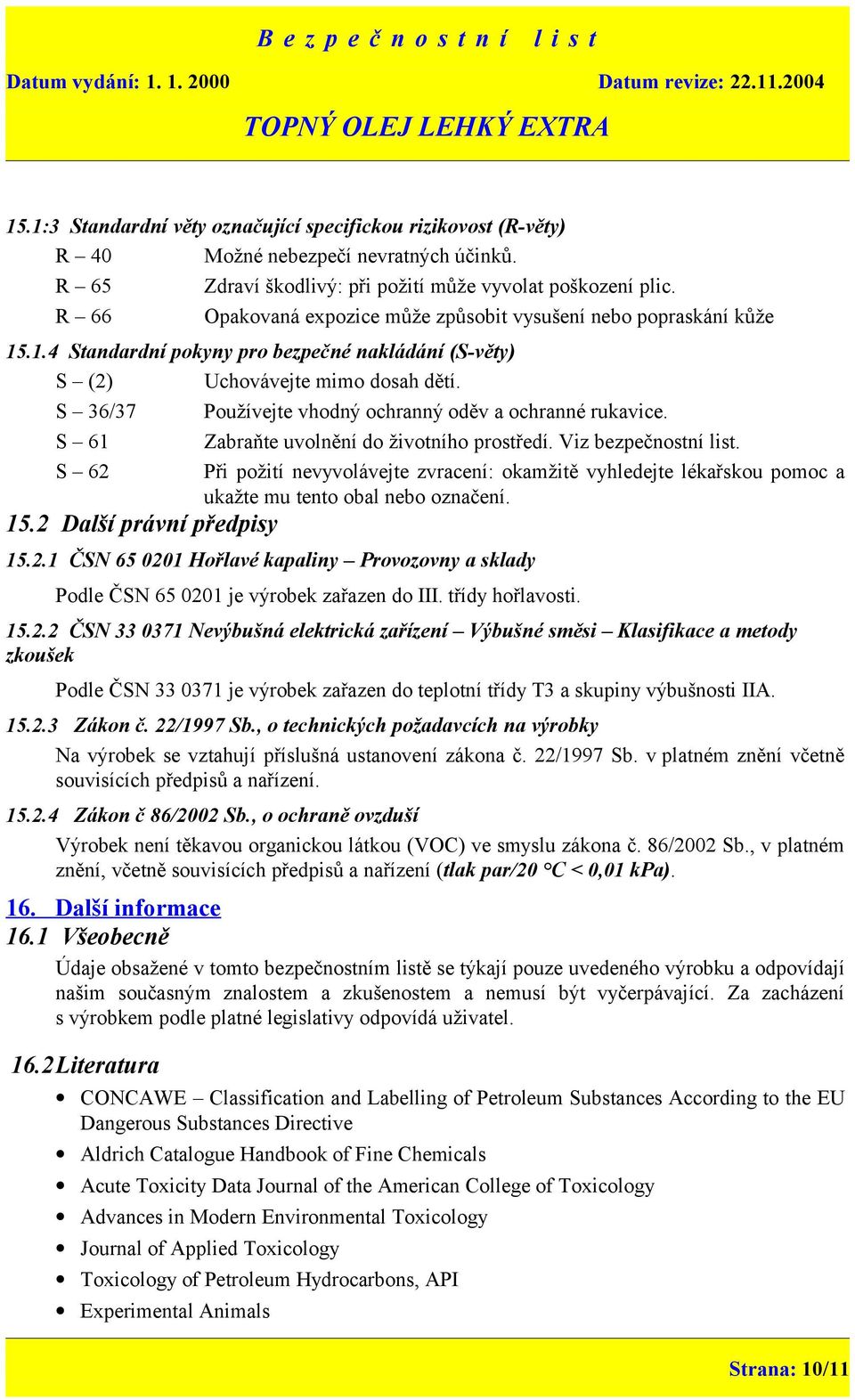 S 36/37 Používejte vhodný ochranný oděv a ochranné rukavice. S 61 Zabraňte uvolnění do životního prostředí. Viz bezpečnostní list.