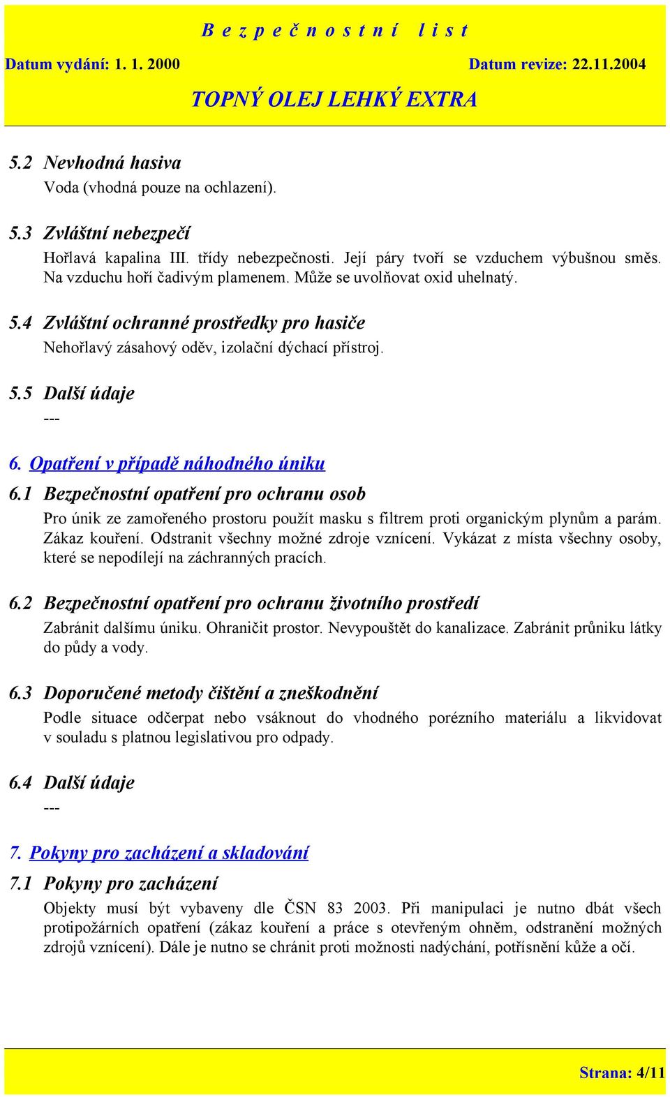 1 Bezpečnostní opatření pro ochranu osob Pro únik ze zamořeného prostoru použít masku s filtrem proti organickým plynům a parám. Zákaz kouření. Odstranit všechny možné zdroje vznícení.