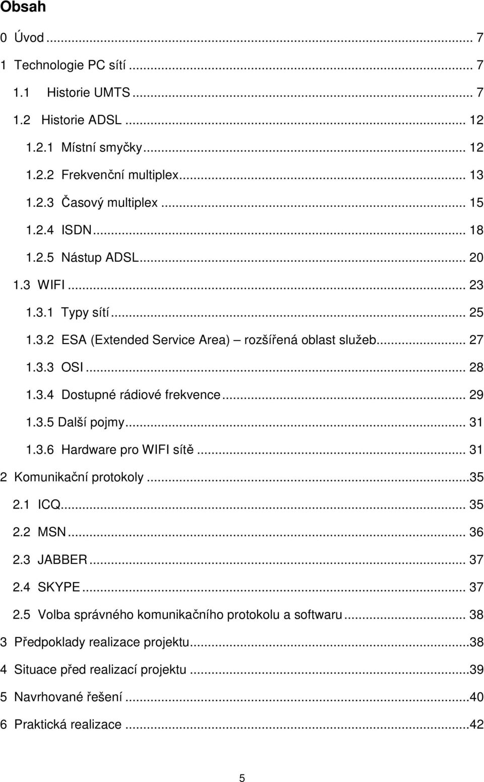 .. 29 1.3.5 Další pojmy... 31 1.3.6 Hardware pro WIFI sítě... 31 2 Komunikační protokoly...35 2.1 ICQ... 35 2.2 MSN... 36 2.3 JABBER... 37 2.