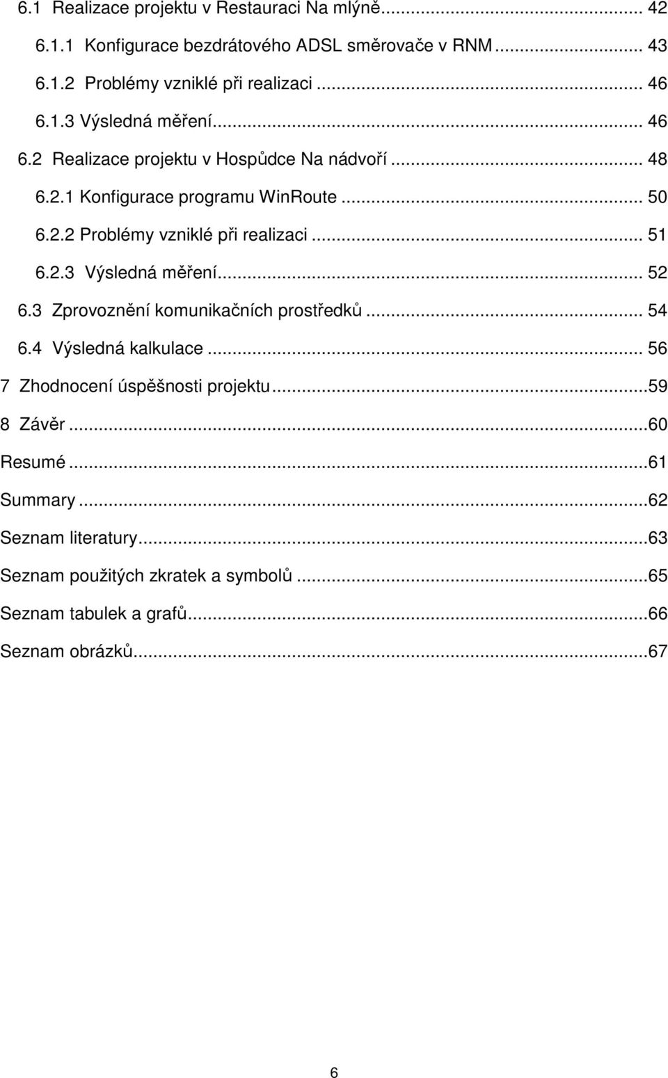 .. 51 6.2.3 Výsledná měření... 52 6.3 Zprovoznění komunikačních prostředků... 54 6.4 Výsledná kalkulace... 56 7 Zhodnocení úspěšnosti projektu.