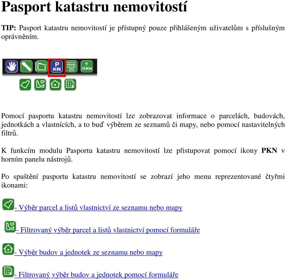 K funkcím modulu Pasportu katastru nemovitostí lze přistupovat pomocí ikony PKN v horním panelu nástrojů.
