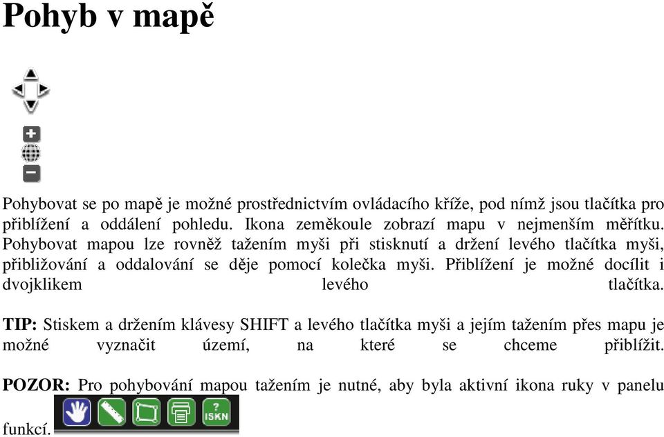 Pohybovat mapou lze rovněž tažením myši při stisknutí a držení levého tlačítka myši, přibližování a oddalování se děje pomocí kolečka myši.