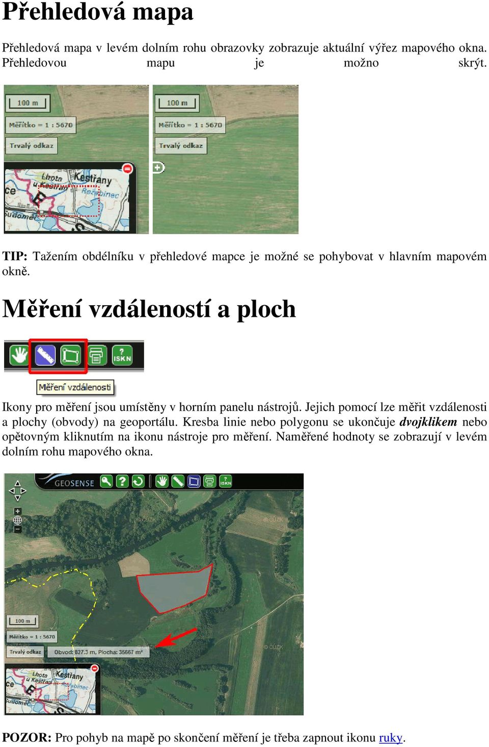 Měření vzdáleností a ploch Ikony pro měření jsou umístěny v horním panelu nástrojů. Jejich pomocí lze měřit vzdálenosti a plochy (obvody) na geoportálu.