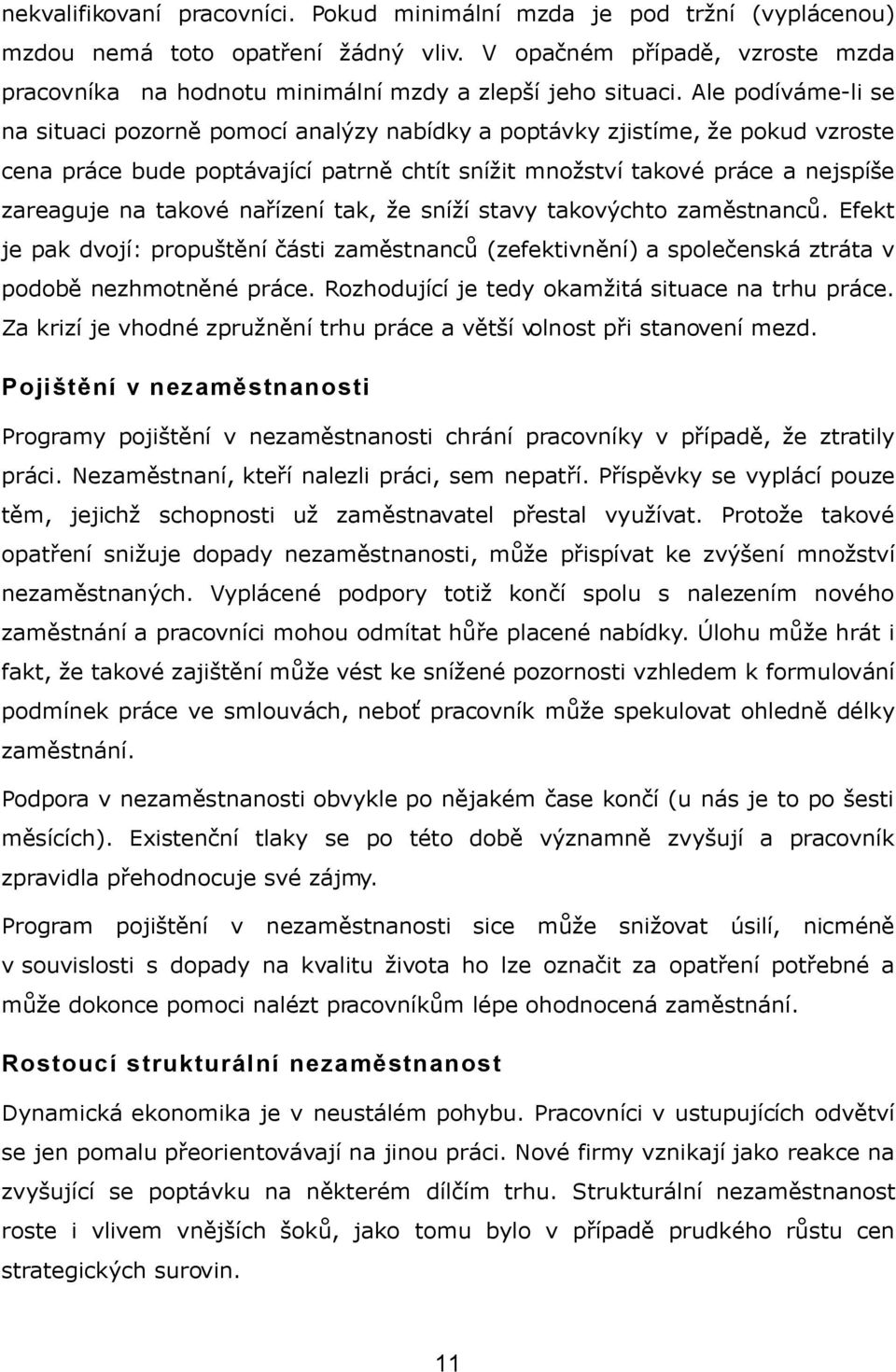 Ale podíváme-li se na situaci pozorně pomocí analýzy nabídky a poptávky zjistíme, že pokud vzroste cena práce bude poptávající patrně chtít snížit množství takové práce a nejspíše zareaguje na takové