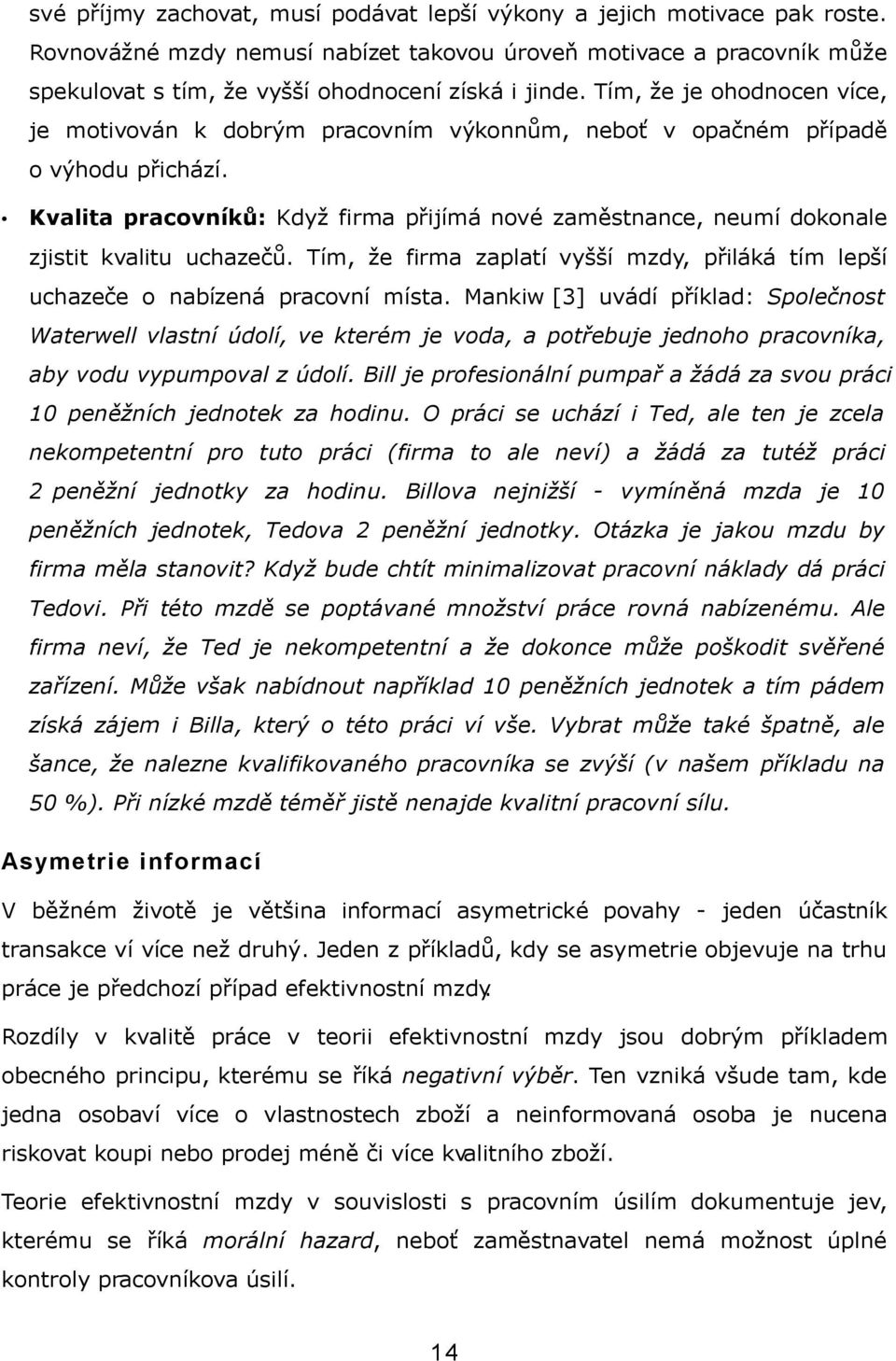 Kvalita pracovníků: Když firma přijímá nové zaměstnance, neumí dokonale zjistit kvalitu uchazečů. Tím, že firma zaplatí vyšší mzdy, přiláká tím lepší uchazeče o nabízená pracovní místa.